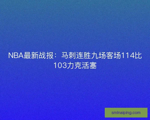 NBA最新战报：马刺连胜九场客场114比103力克活塞